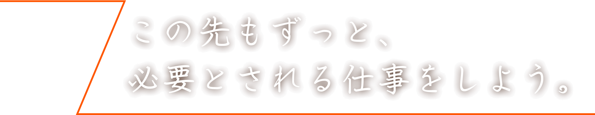 この先もずっと、必要とされる仕事をしよう。